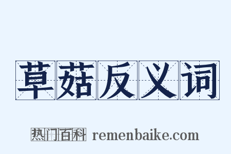 草菇反义词是什么意思的图片